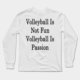 Volleyball Is Not Fun Volleyball Is Passion Long Sleeve T-Shirt